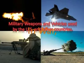 Military Weapons and Vehicles used by the U.S. and other countries.