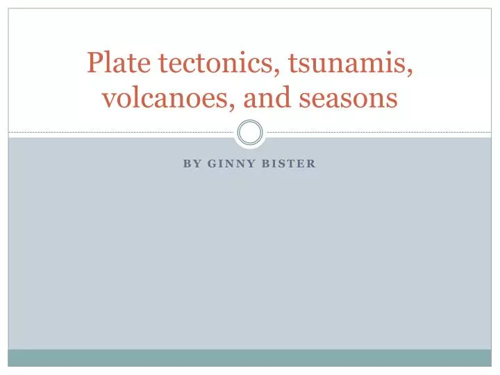 plate tectonics tsunamis volcanoes and seasons