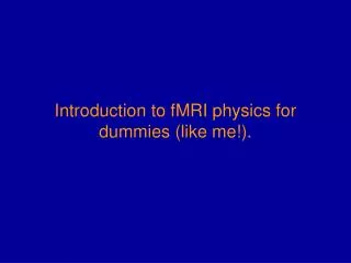 Introduction to fMRI physics for dummies (like me!).