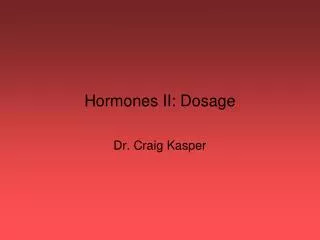 Hormones II: Dosage