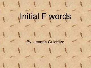 Initial F words By: Jeanne Guichard