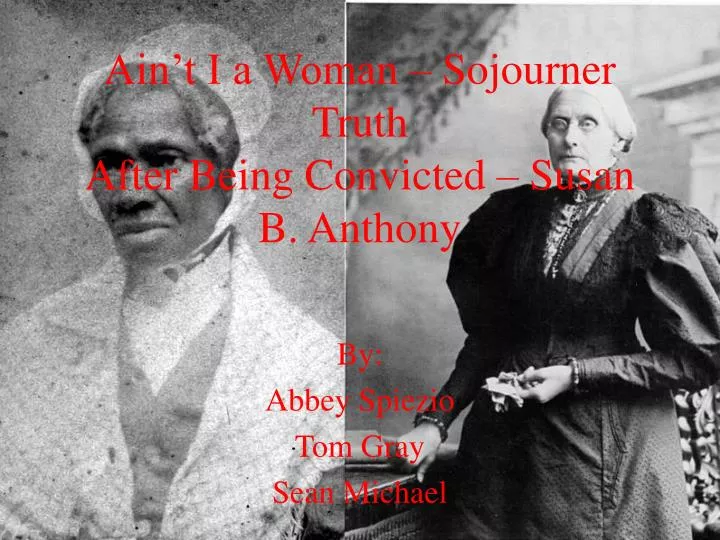 ain t i a woman sojourner truth after being convicted susan b anthony