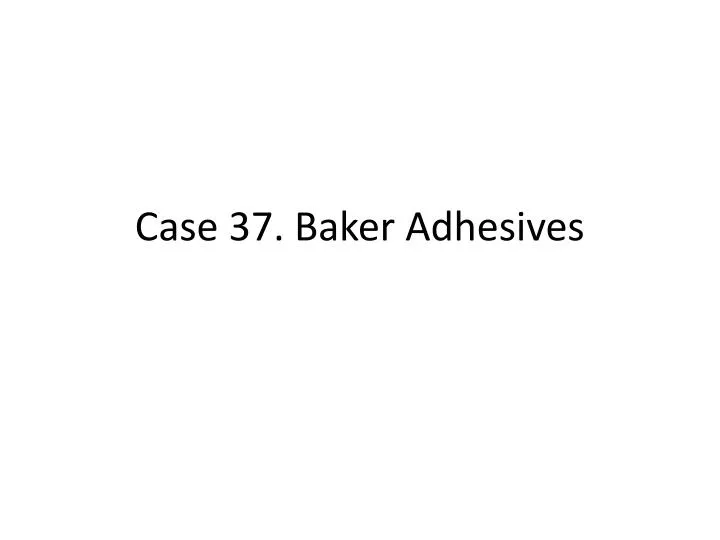 case 37 baker adhesives
