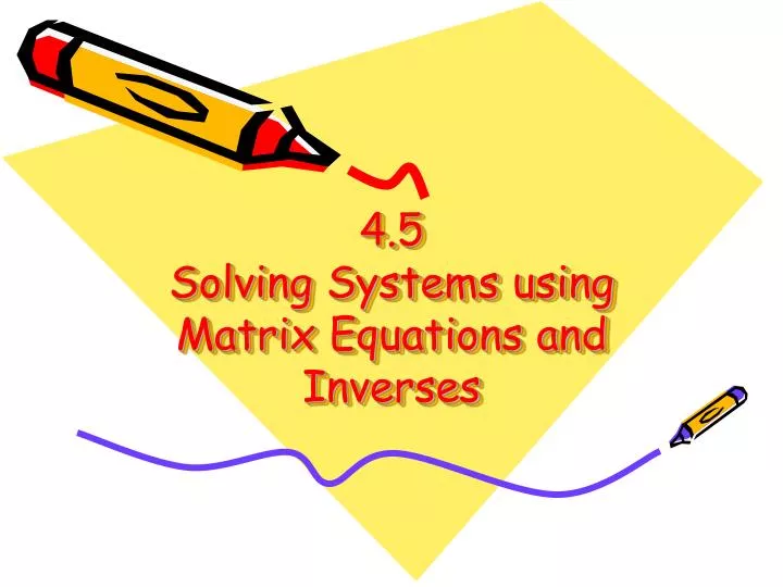 4 5 solving systems using matrix equations and inverses