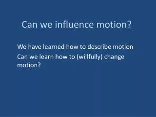 Can we influence motion?