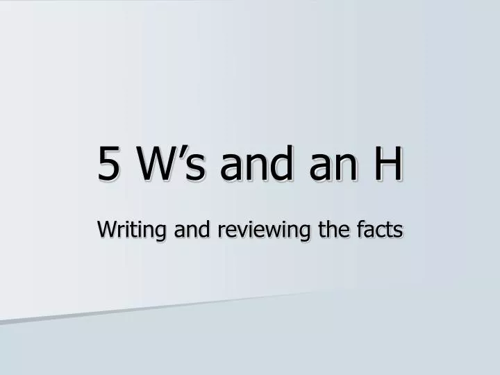 5 w s and an h