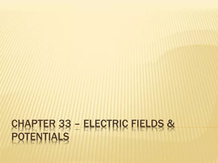 chapter 33 electric fields potentials