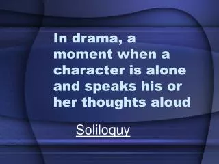 In drama, a moment when a character is alone and speaks his or her thoughts aloud