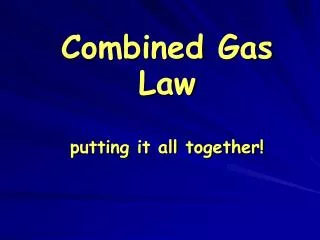 Combined Gas Law putting it all together!