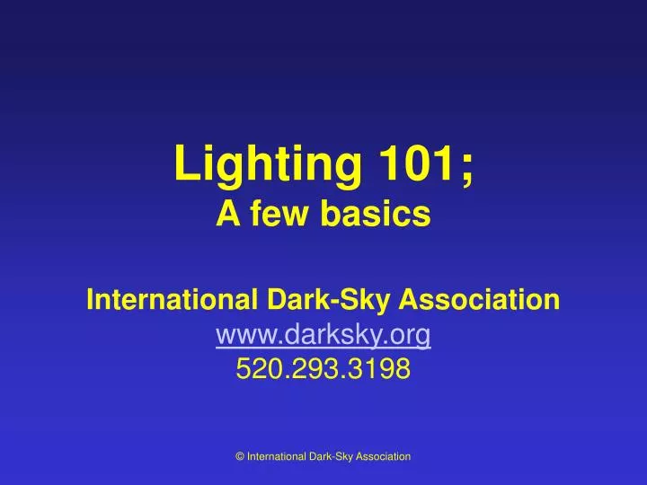 lighting 101 a few basics international dark sky association www darksky org 520 293 3198