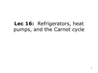 Lec 16: Refrigerators, heat pumps, and the Carnot cycle