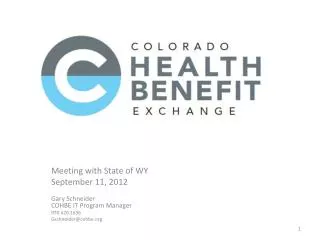 Meeting with State of WY	 September 11, 2012 Gary Schneider COHBE IT Program Manager 970.420.1656