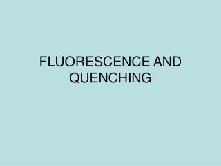 FLUORESCENCE AND QUENCHING
