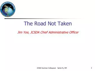 The Road Not Taken Jim Yoe, JCSDA Chief Administrative Officer