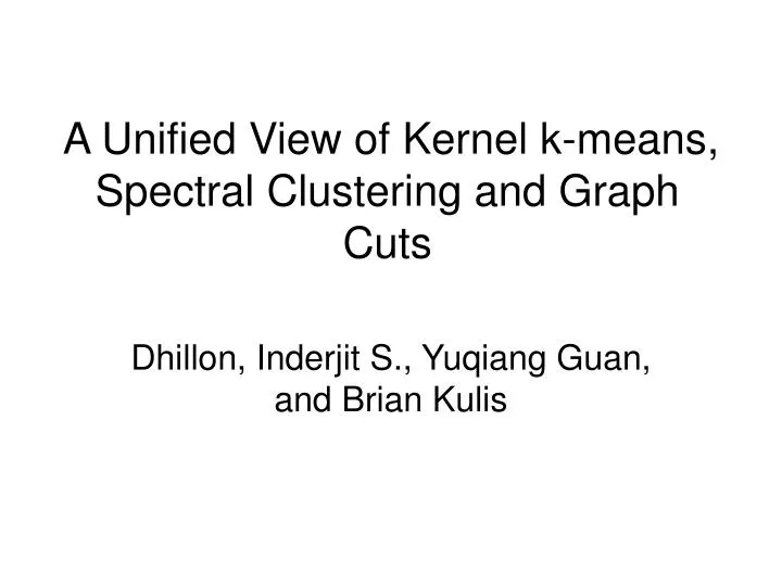 a unified view of kernel k means spectral clustering and graph cuts