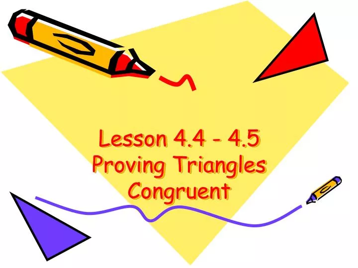 lesson 4 4 4 5 proving triangles congruent
