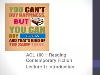 ACL 1001: Reading Contemporary Fiction Lecture 1: Introduction