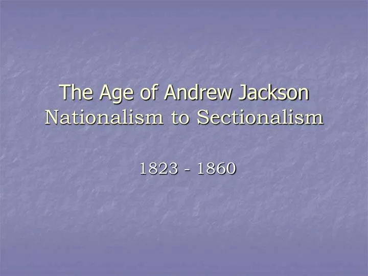the age of andrew jackson nationalism to sectionalism