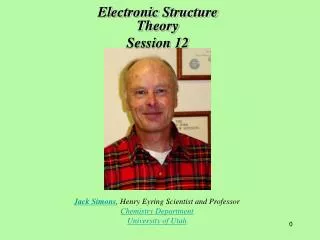 Jack Simons , Henry Eyring Scientist and Professor Chemistry Department University of Utah