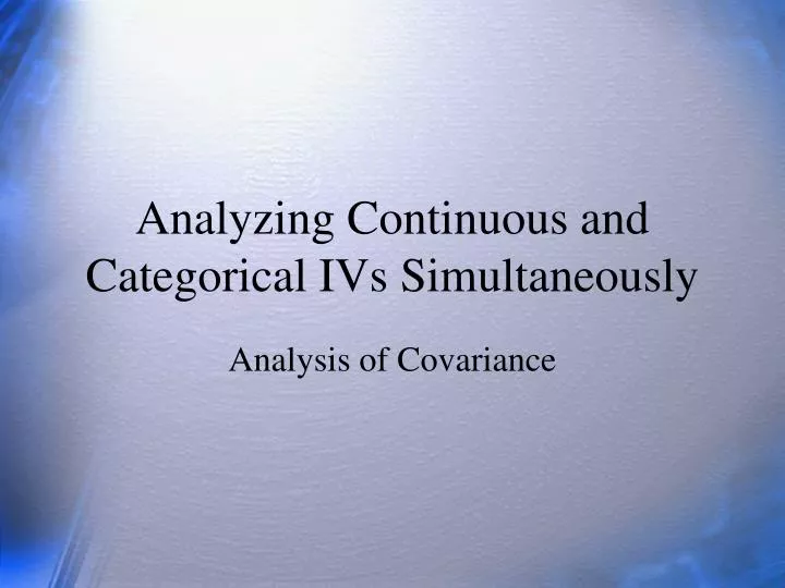 analyzing continuous and categorical ivs simultaneously