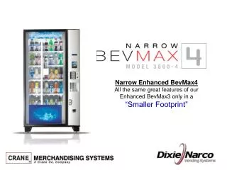 Narrow Enhanced BevMax4 All the same great features of our Enhanced BevMax3 only in a