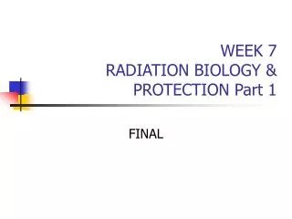 WEEK 7 RADIATION BIOLOGY &amp; PROTECTION Part 1