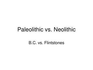 Paleolithic vs. Neolithic