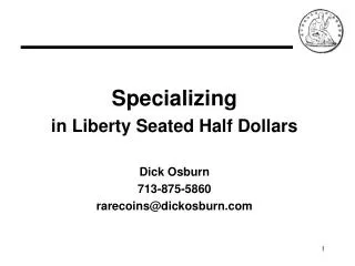 Specializing in Liberty Seated Half Dollars Dick Osburn 713-875-5860 rarecoins@dickosburn