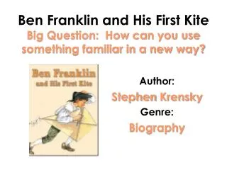 Ben Franklin and His First Kite Big Question: How can you use something familiar in a new way?