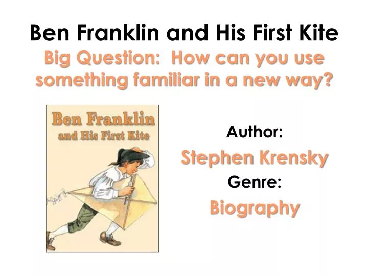 ben franklin and his first kite big question how can you use something familiar in a new way