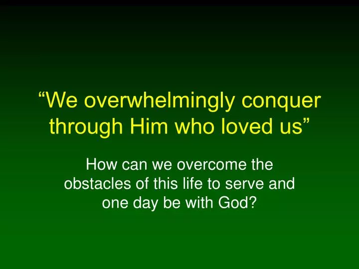 we overwhelmingly conquer through him who loved us