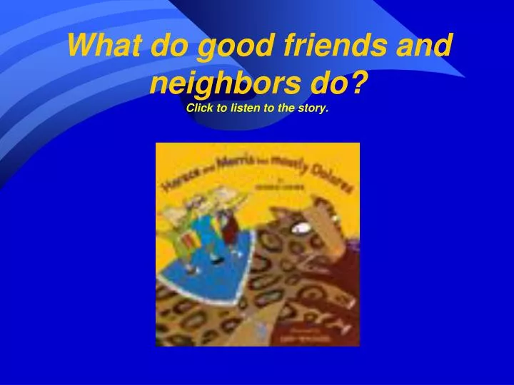 what do good friends and neighbors do click to listen to the story