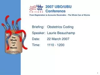 Briefing:	Obstetrics Coding Speaker:	Laurie Beauchamp Date:	22 March 2007 Time:	1110 - 1200