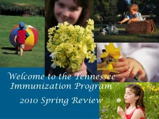 Welcome to the Tennessee Immunization Program 2010 Spring Review