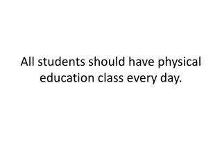 All students should have physical education class every day.