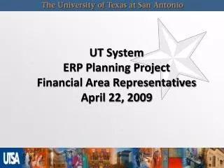 UT System ERP Planning Project Financial Area Representatives April 22, 2009