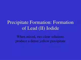 Precipitate Formation: Formation of Lead (II) Iodide