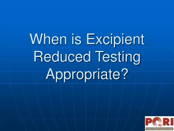 when is excipient reduced testing appropriate