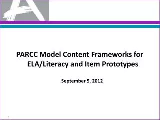 PARCC Model Content Frameworks for ELA/Literacy and Item Prototypes September 5, 2012