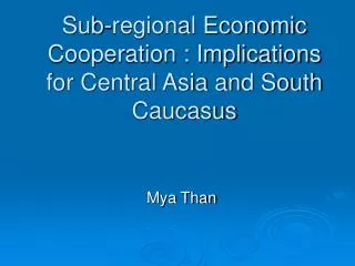Sub-regional Economic Cooperation : Implications for Central Asia and South Caucasus