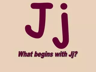 What begins with Jj?
