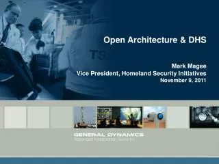 Open Architecture &amp; DHS Mark Magee Vice President, Homeland Security Initiatives November 9, 2011
