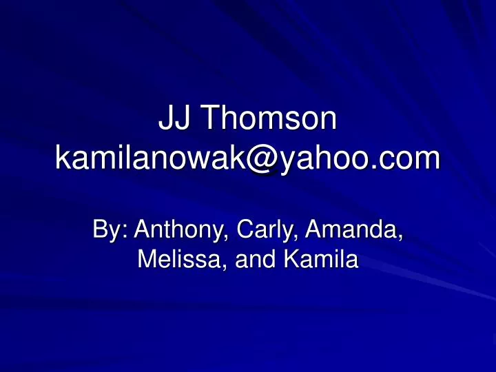 jj thomson kamilanowak@yahoo com