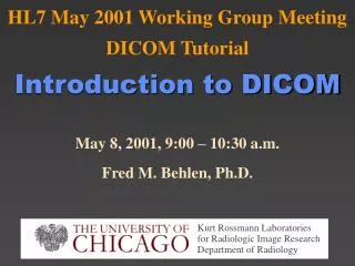 HL7 May 2001 Working Group Meeting DICOM Tutorial Introduction to DICOM