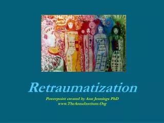 Retraumatization Powerpoint created by Ann Jennings PhD TheAnnaInstitute.Org
