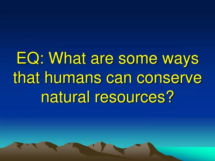 eq what are some ways that humans can conserve natural resources