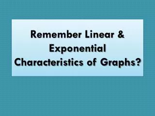 Remember Linear &amp; Exponential Characteristics of Graphs?