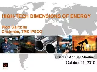 HIGH-TECH DIMENSIONS OF ENERGY Piotr Galitzine Chairman, TMK IPSCO