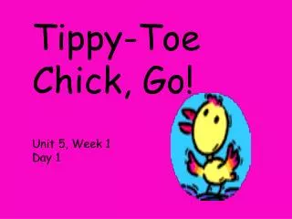 Tippy-Toe Chick, Go! Unit 5, Week 1 Day 1