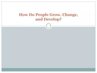 How Do People Grow, Change, and Develop?